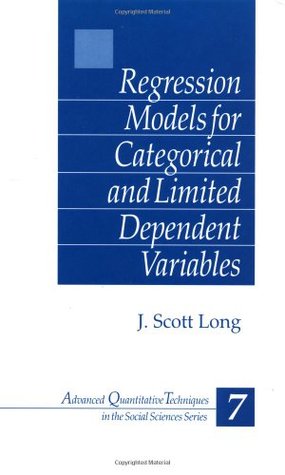 Regression Models for Categorical and Limited Dependent Variables (Advanced Quantitative Techniques in the Social Sciences)
