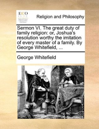The great duty of family religion: or, Joshua's resolution worthy the imitation of every master of a family (4 of 59)