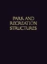 Park and Recreation Structures: Part I: Administration and Basic Service Facilities. Part II: Recreational and Cultural Facilities. Part III: Overnight and Organized Camp Facilities.