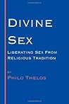 Divine Sex: Liberating Sex from Religious Tradition Divine Sex: Liberating Sex from Religious Tradition