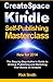 Createspace & Kindle Self-Publishing Masterclass: The Step-By-Step Author's Guide to Writing, Publishing, and Marketing Your Books On Amazon