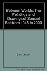 Between Worlds: The Paintings and Drawings of Samuel Bak from 1946 to 2000