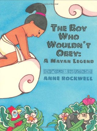 The Boy Who Wouldn't Obey: A Mayan Legend