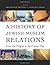 A History of Jewish-Muslim Relations: From the Origins to the Present Day