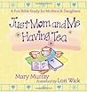 Just Mom and Me Having Tea: A Fun Bible Study for Mothers and Daughters