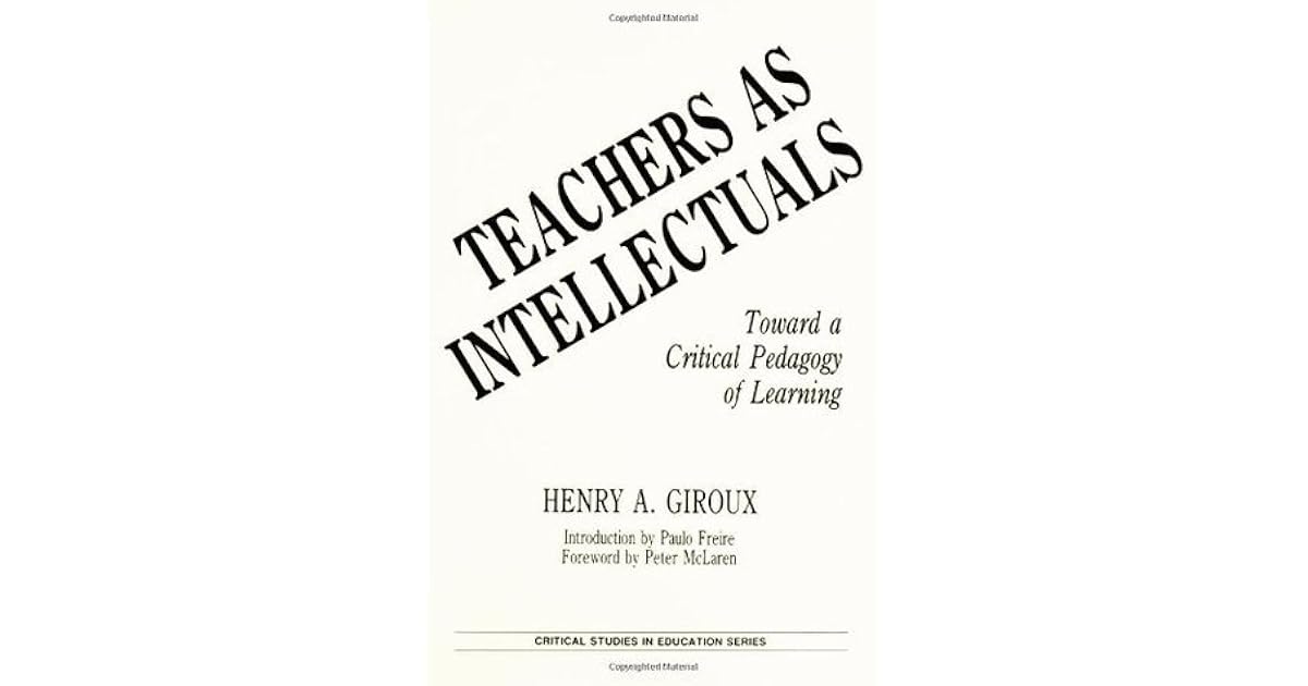 Teachers as Intellectuals Toward a Critical Pedagogy of Learning by
