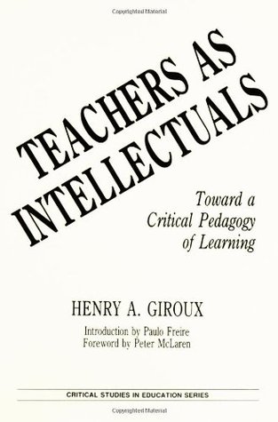 Teachers as Intellectuals: Toward a Critical Pedagogy of Learning (Critical Studies in Education and Culture Series)