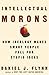 Intellectual Morons: How Id...