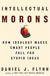 Intellectual Morons: How Ideology Makes Smart People Fall for Stupid Ideas