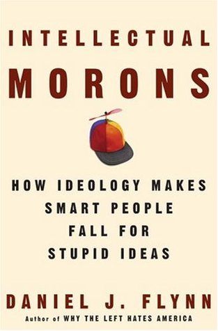 Intellectual Morons: How Ideology Makes Smart People Fall for Stupid Ideas (Hardcover)