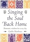 Singing the Soul Back Home by Caitlín Matthews