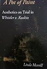 A Pot of Paint: Aesthetics on Trial in Whistler v. Ruskin