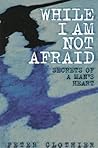 While I Am Not Afraid: Secrets of a Man's Heart