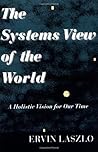 The Systems View of the World: A Holistic Vision for Our Time (Advances in Systems Theory, Complexity, and the Human Sciences)