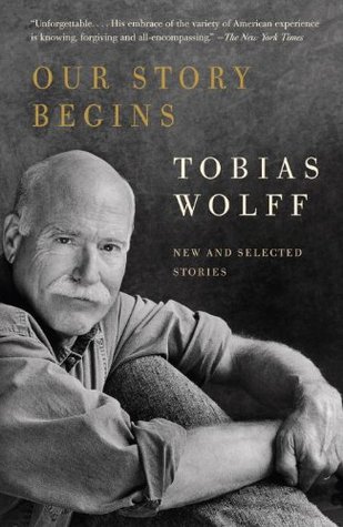 Our Story Begins New And Selected Stories By Tobias Wolff