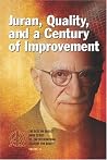 Juran, Quality, and a Century of Improvement: The Best on Quality Book Series of the International Academy for Quality, Volume 15 Juran, Quality, and a Century of Improvement: The Best on Quality Book Series of the International Academy for Quality, Volume 15