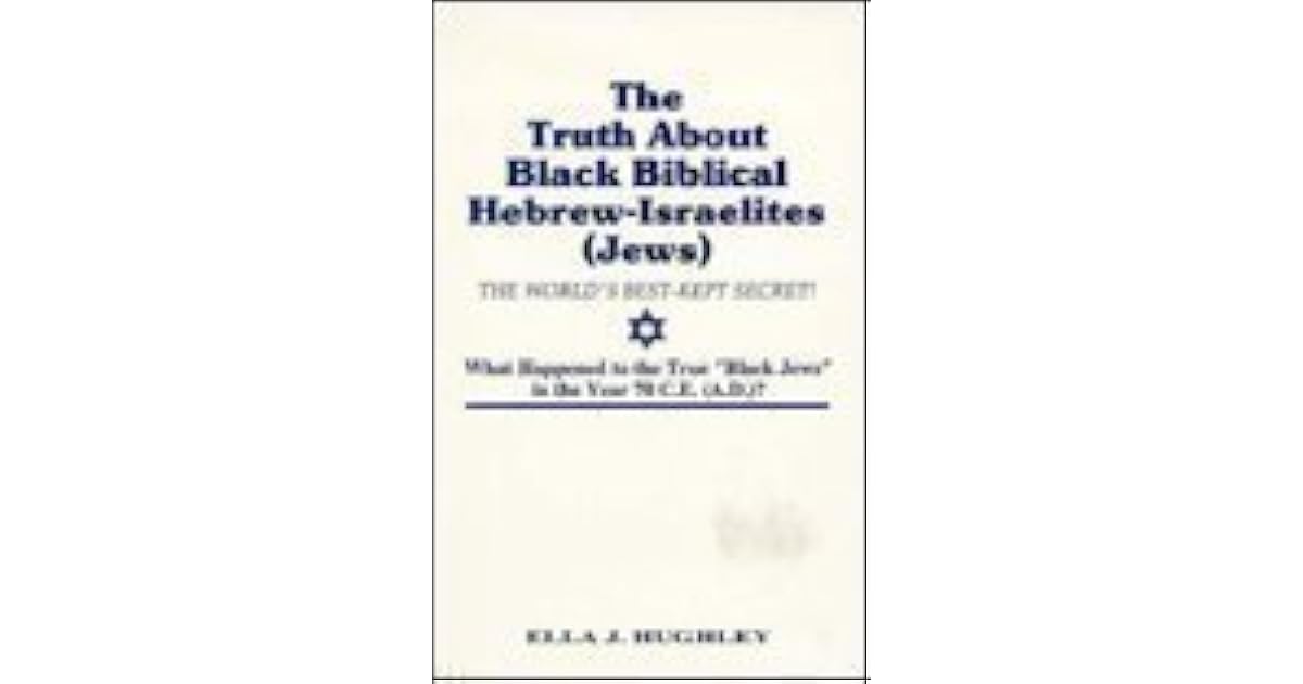 The Truth About Black Biblical HebrewIsraelites by Ella J. Hughley