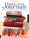 Fabric Art Journals: Making, Sewing, And Embellishing Journals From Cloth And Fibers
