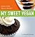 My Sweet Vegan by Hannah Kaminsky My Sweet Vegan by Hannah Kaminsky