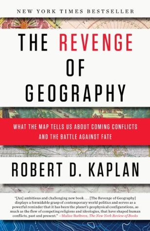 The Revenge Of Geography What The Map Tells Us About Coming Conflicts And The Battle Against Fate By Robert D Kaplan