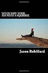 Never Wipe Your Ass with a Squirrel by Jason Robillard