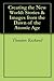 Creating the New World: Stories & Images from the Dawn of the Atomic Age