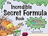 The Incredible Secret Formula Book: Make Your Own Rock Candy, Jelly Snakes, Face Paint, Slimy Putty, and 55 More Awesome Things