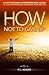 How Not to Give Up: A Motivational & Inspirational Guide to Goal Setting and Achieving your Dreams (Inspirational Books Series)