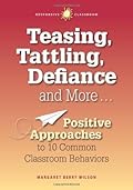 Teasing, Tattling, Defiance and More: Positive Approaches to 10 Common Classroom Behaviors