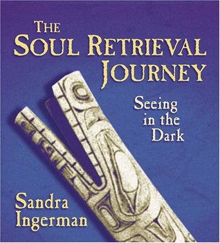 The Soul Retrieval Journey: Seeing in the Dark
