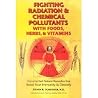 Fighting Radiation and Chemical Pollutants With Foods, Herbs and Vitamins: Documented Natural Remedies That Boost Your Immunity and Detoxify Fighting Radiation and Chemical Pollutants With Foods, Herbs and Vitamins: Documented Natural Remedies That Boost Your Immunity and Detoxify