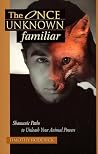 The Once Unknown Familiar: Shamanic Paths to Unleash Your Animal Powers The Once Unknown Familiar: Shamanic Paths to Unleash Your Animal Powers