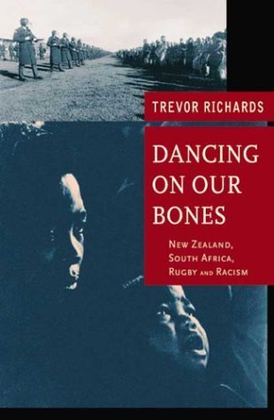 Dancing on Our Bones: New Zealand and South Africa, Rugby and Racism by Trevor Richards (1999-05-04)