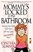 Mommy's Locked in the Bathroom: Surviving Your Child's Early Years with Your Sanity and Salvation Intact!