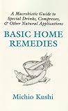 Basic Home Remedies: A Macrobiotic Guide to Special Drinks, Compresses, Plasters, and Other Natural Applications