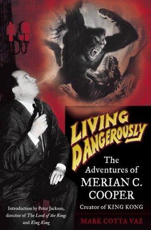 Living Dangerously: The Adventures of Merian C. Cooper, Creator of King Kong (Hardcover)