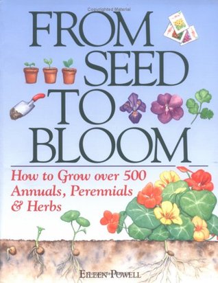From Seed to Bloom: How to Grow over 500 Annuals, Perennials, & Herbs (Paperback)