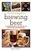 The Illustrated Guide to Brewing Beer: A Comprehensive Handboook of Beginning Home Brewing