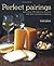 Perfect Pairings: More Than 100 Delicious Recipes With Wine Recommendations