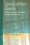 Uncommon Grace: Revelations in the Place Called Mourning Uncommon Grace: Revelations in the Place Called Mourning