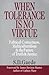 When Tolerance Is No Virtue: Political Correctness, Multiculturalism & the Future of Truth & Justice