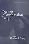 Treating Compassion Fatigue (Brunner/Mazel Psychosocial Stress) Treating Compassion Fatigue (Brunner/Mazel Psychosocial Stress)