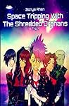 Space Tripping With the Shredded Orphans by Sonya Rhen