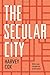 The Secular City: Secularization and Urbanization in Theological Perspective