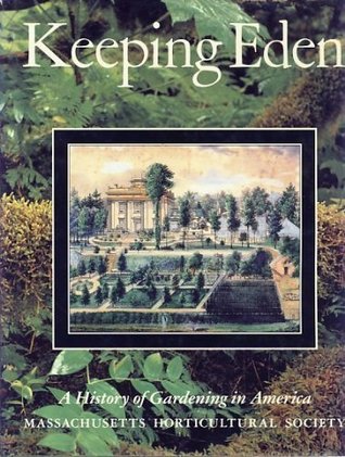Keeping Eden: A History of Gardening in America/Massachusetts Horticultural Society (Hardcover)