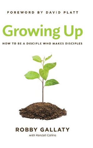 Growing Up: How to Be a Disciple Who Makes Disciples (Hardcover)