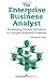 The Enterprise Business Analyst: Developing Creative Solutions to Complex Business Problems