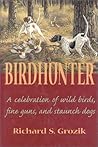 Birdhunter: A Celebration of Wild Birds, Fine Guns, and Staunch Dogs