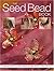 Seed Bead Book: Over 30 Ste...