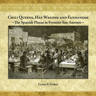Chili Queens, Hay Wagons and Fandangos: The Spanish Plazas in Frontier San Antonio (Hardcover)
